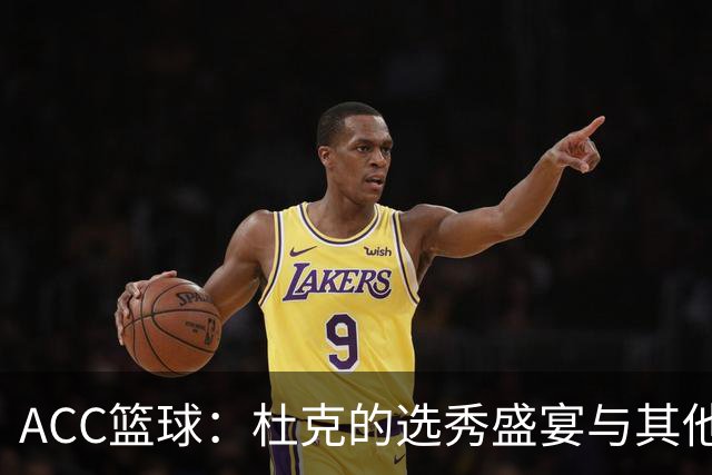 ACC篮球：杜克的选秀盛宴与其他学校的默默无闻